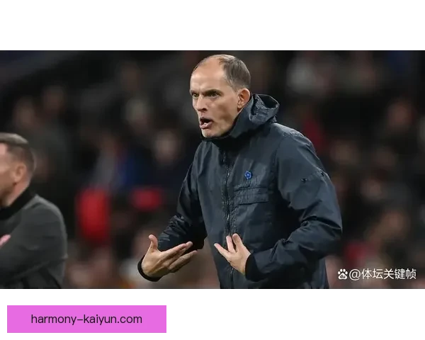 图赫尔战术成功因素解析,状态持续提升引发广泛关注 图赫尔战术成功因素解析,状态持续提升引发广泛关注